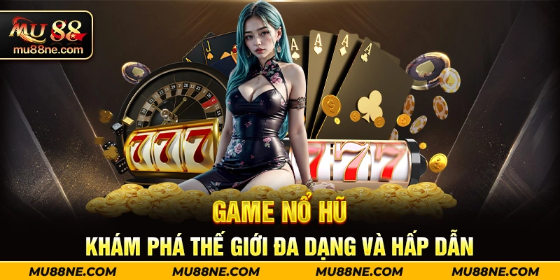 Game Nổ Hũ - Khám Phá Thế Giới Đa Dạng và Hấp Dẫn