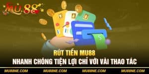 Rút Tiền Mu88 Nhanh Chóng Tiện Lợi Chỉ Với Vài Thao Tác