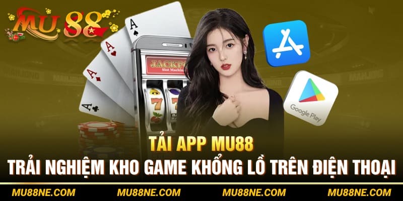 Tải App Mu88 - Trải Nghiệm Kho Game Khổng Lồ Trên Điện Thoại