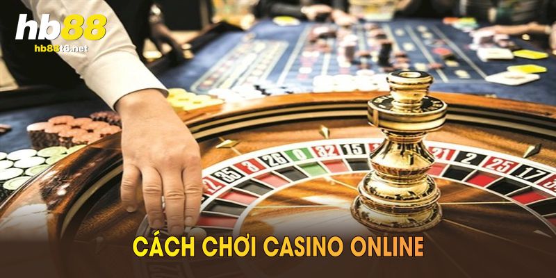 Cách Chơi Casino Online  An Toàn Cho Người Mới Từ HB88 